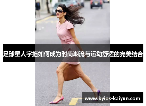 足球星人字拖如何成为时尚潮流与运动舒适的完美结合