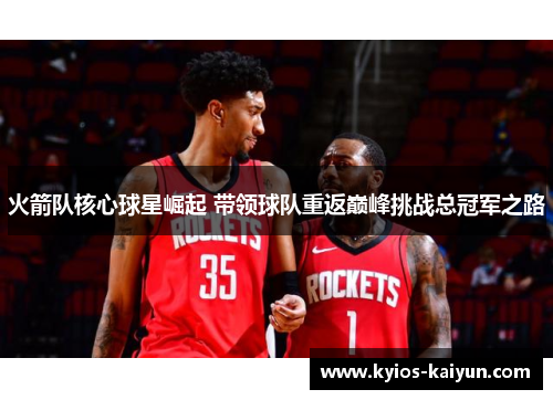 火箭队核心球星崛起 带领球队重返巅峰挑战总冠军之路